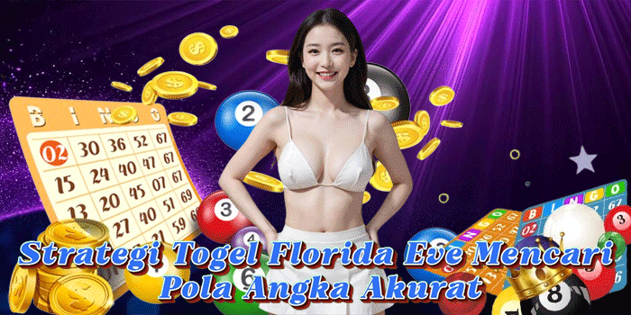 Strategi Togel Florida Eve Mencari Pola Angka Akurat