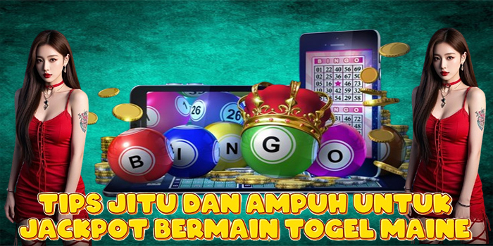 Tips Jitu dan Ampuh Untuk Jackpot Bermain Togel Maine